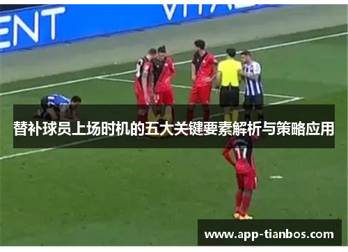 替补球员上场时机的五大关键要素解析与策略应用